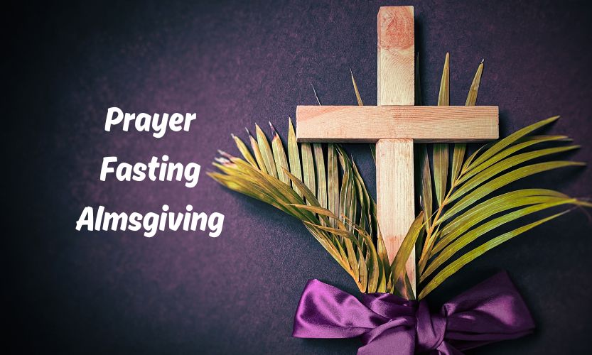 LENTEN MEDITATIONS: II. PRAYER, FASTING AND ALMSGIVING